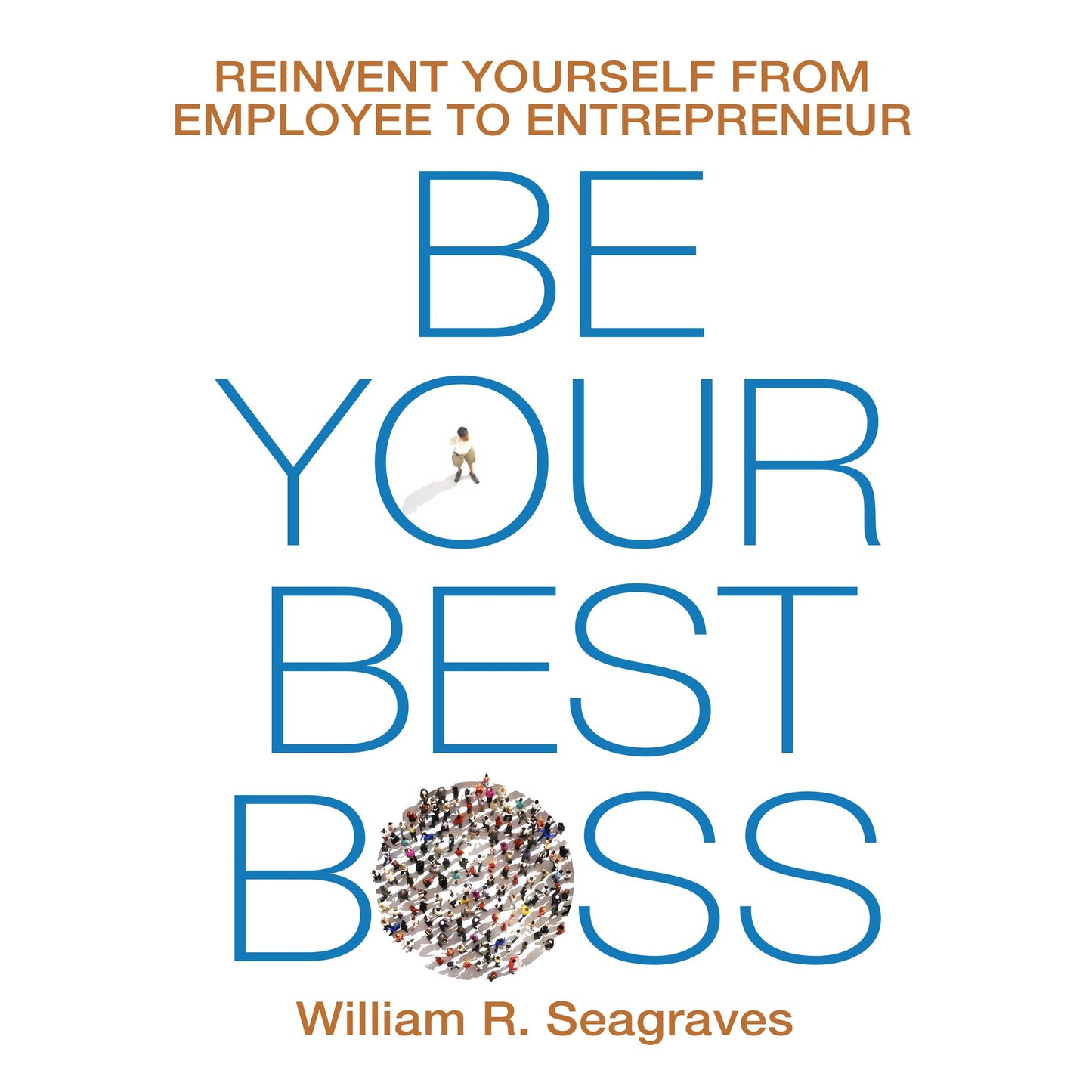 Be Your Best Boss: Reinvent Yourself from Employee to Entrepreneur