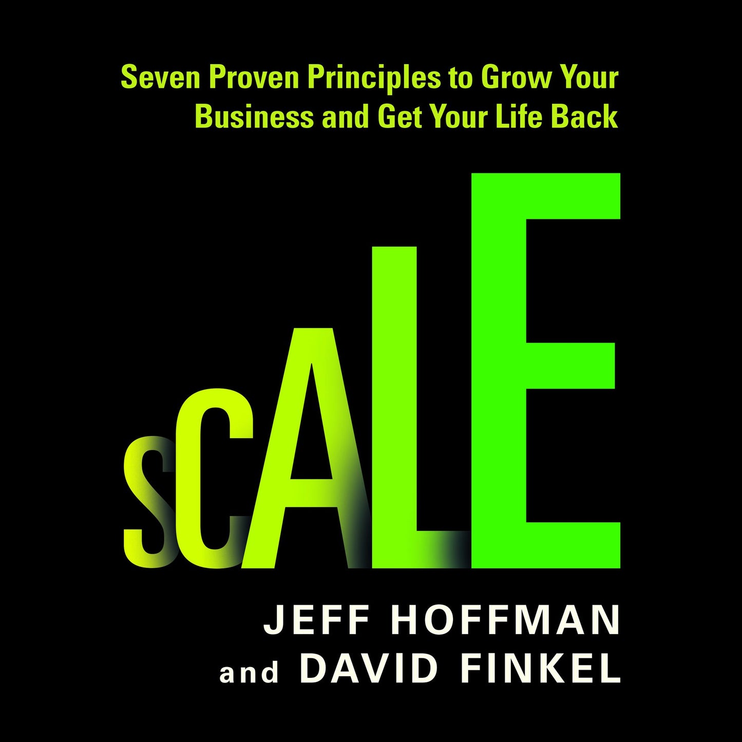 Scale: Seven Proven Principles to Grow Your Business and Get Your Life Back