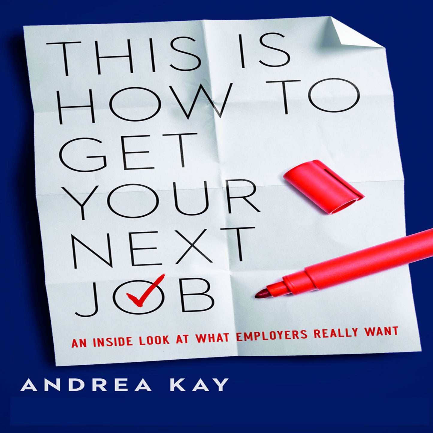 This Is How You Get Your Next Job: An Inside Look at What Employers Really Want