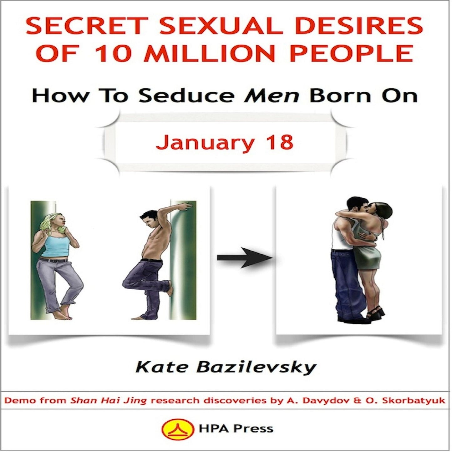 How To Seduce Men Born On January 18 Or Secret Sexual Desires Of 10 Million People: Demo From Shan Hai Jing Research Discoveries By A. Davydov & O. Skorbatyuk