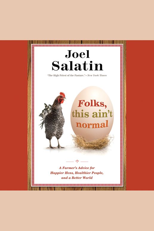 Folks, This Ain't Normal : A Farmer's Advice for Happier Hens, Healthier People, and a Better World