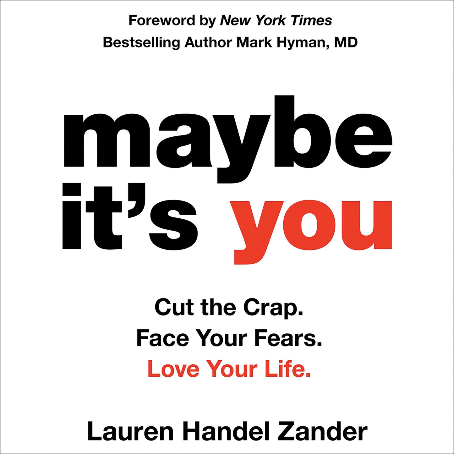 Maybe It's You: Cut the Crap. Face Your Fears. Love Your Life.