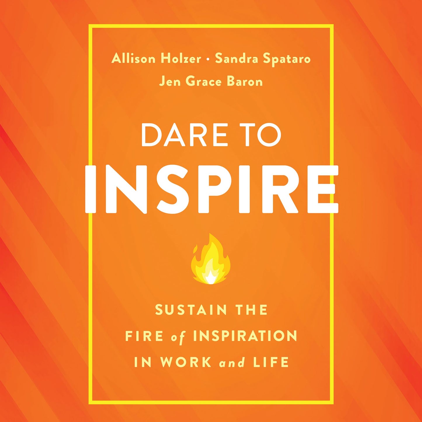 Dare to Inspire: Sustain the Fire of Inspiration in Work and Life