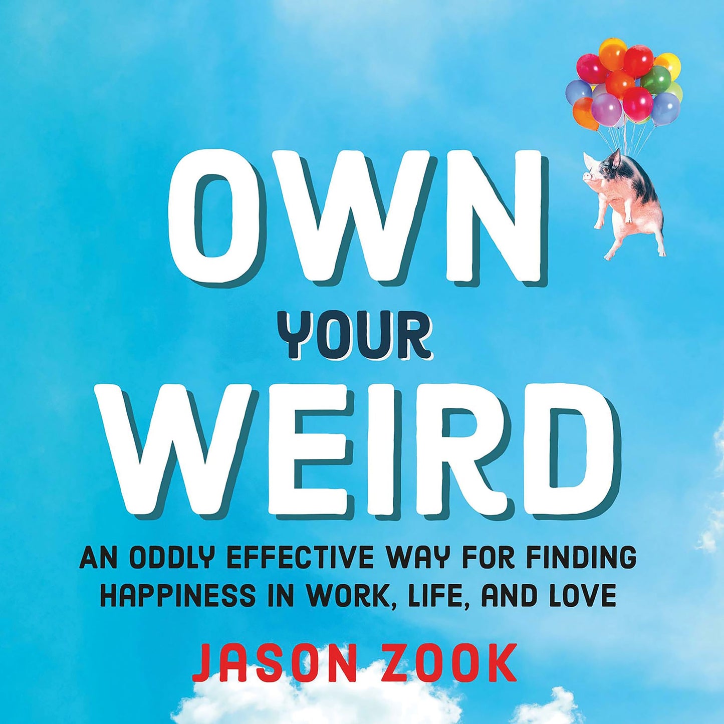Own Your Weird: An Oddly Effective Way for Finding Happiness in Work, Life, and Love