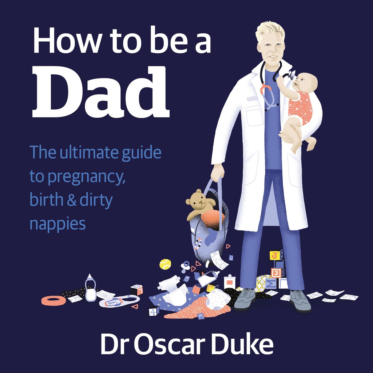 How to Be a Dad: Pregnancy, birth and dirty nappies for the modern man