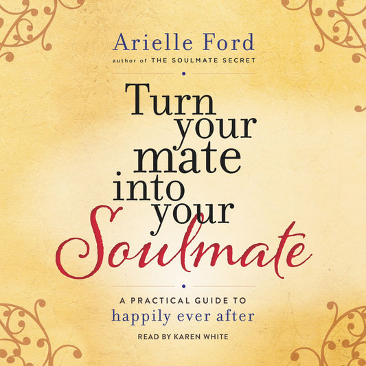 Turn Your Mate into Your Soulmate: A Practical Guide to Happily Ever After