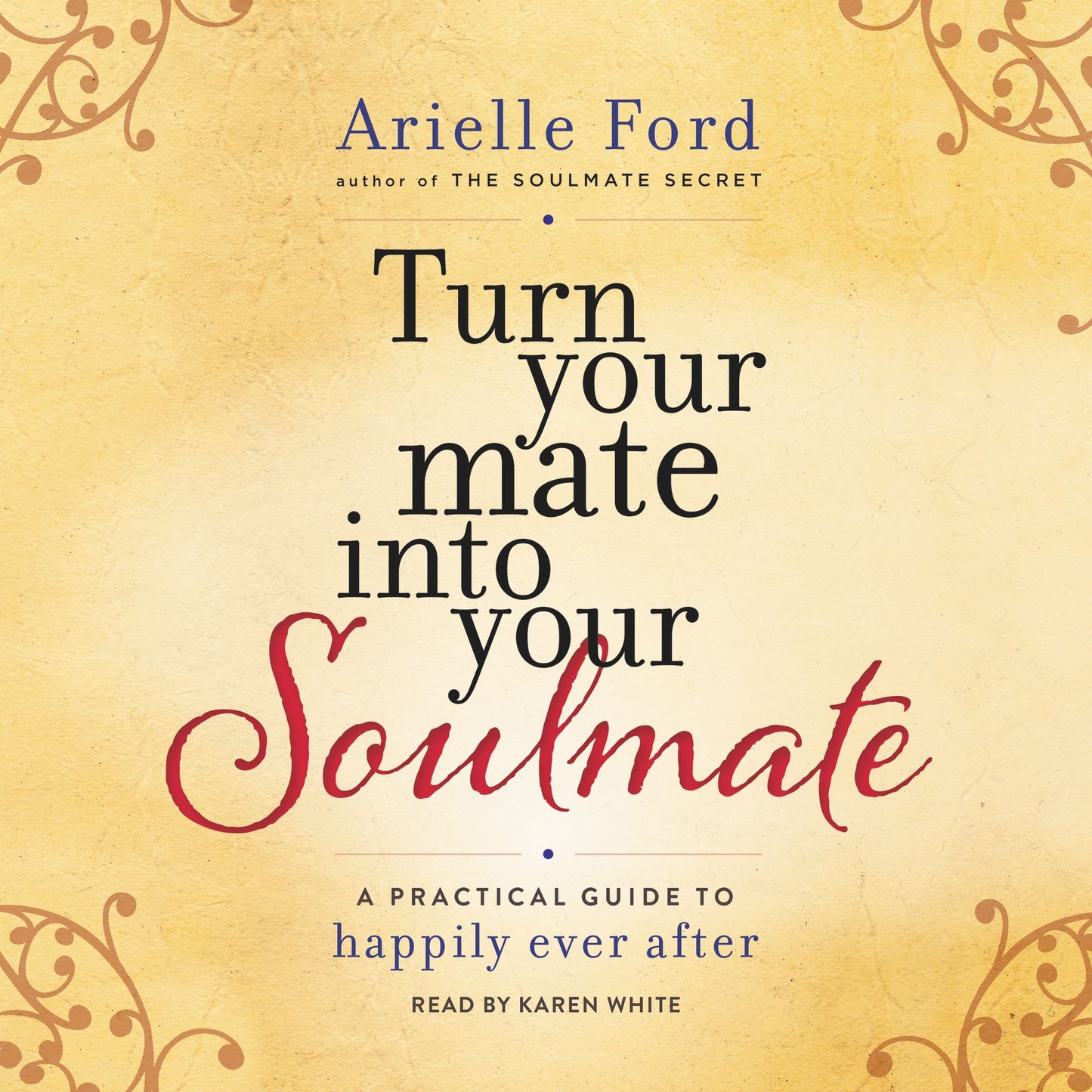 Turn Your Mate into Your Soulmate: A Practical Guide to Happily Ever After