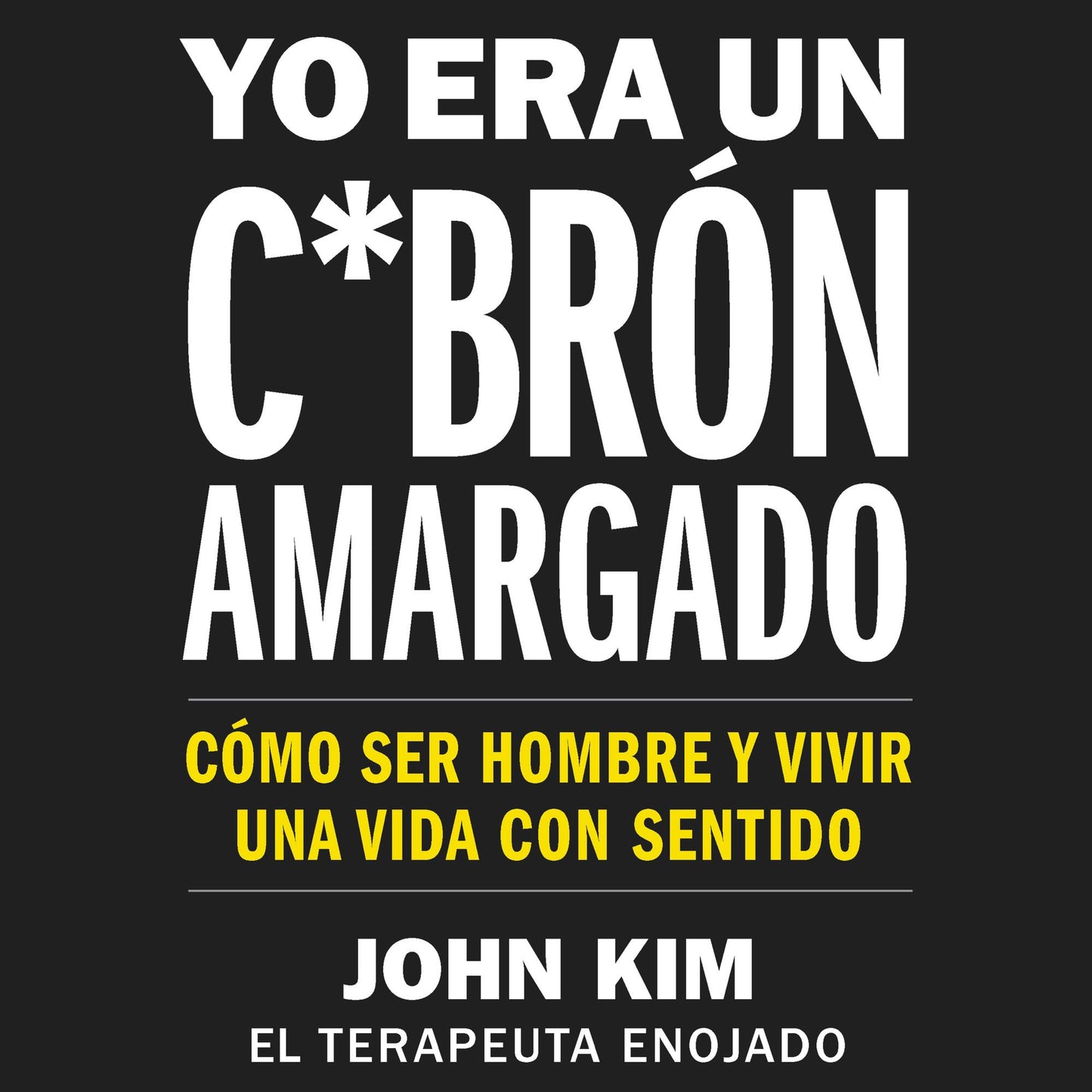 I Used to Be a Miserable F*ck  Yo era un c*brón amargado (SPA Ed) : Cómo ser hombre y vivir una vida con sentido