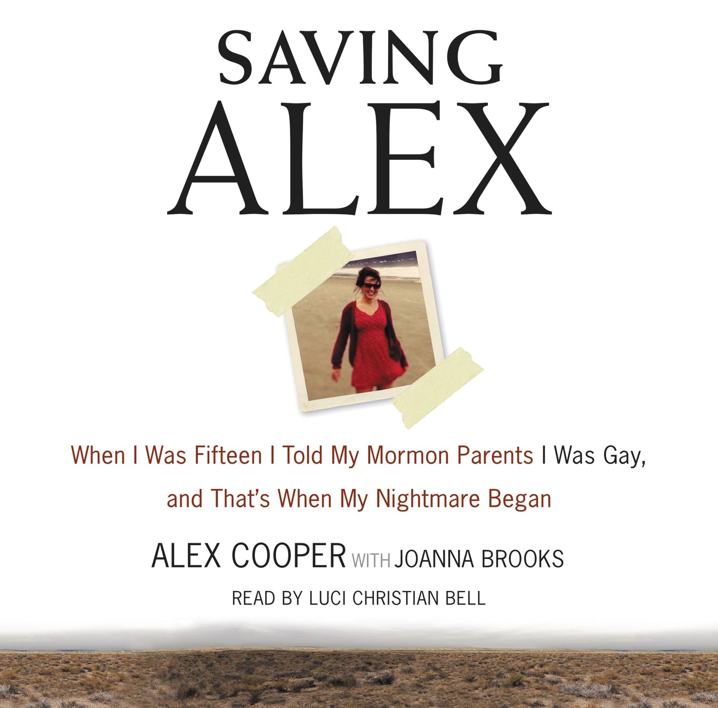 Saving Alex: When I was Fifteen I Told My Mormon Parents I Was Gay, and That's When My Nightmare Began