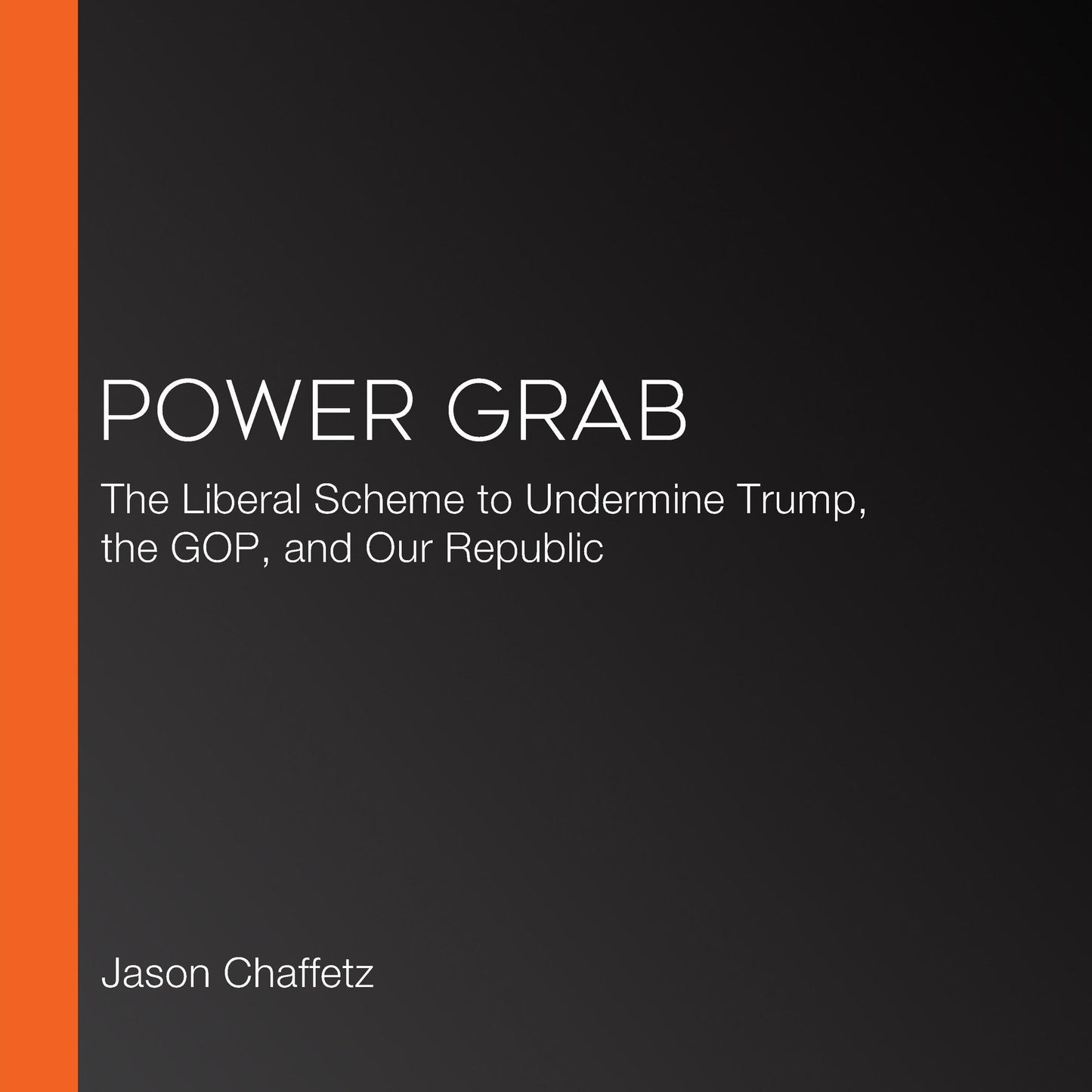 Power Grab: The Liberal Scheme to Undermine Trump, the GOP, and Our Republic