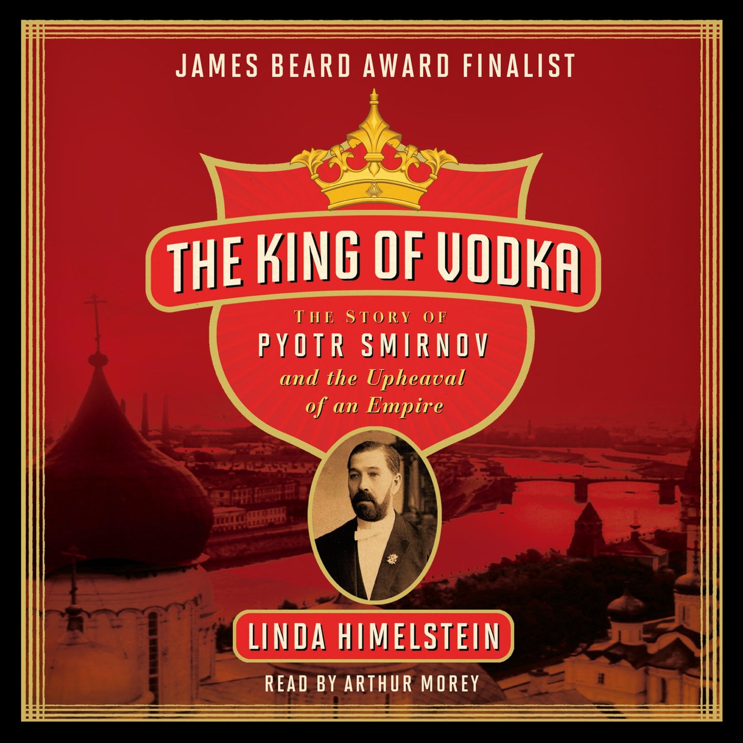 The King of Vodka: The Story of Pyotr Smirnov and the Upheaval of an Empire