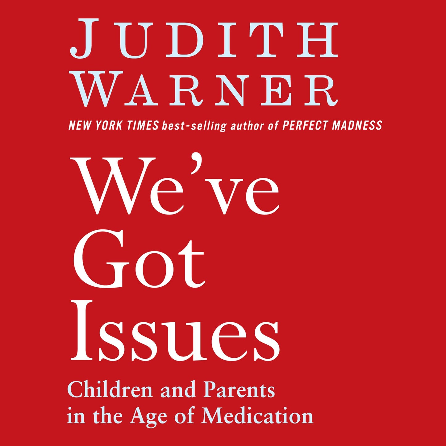 We've Got Issues: Children and Parents in the Age of Medication