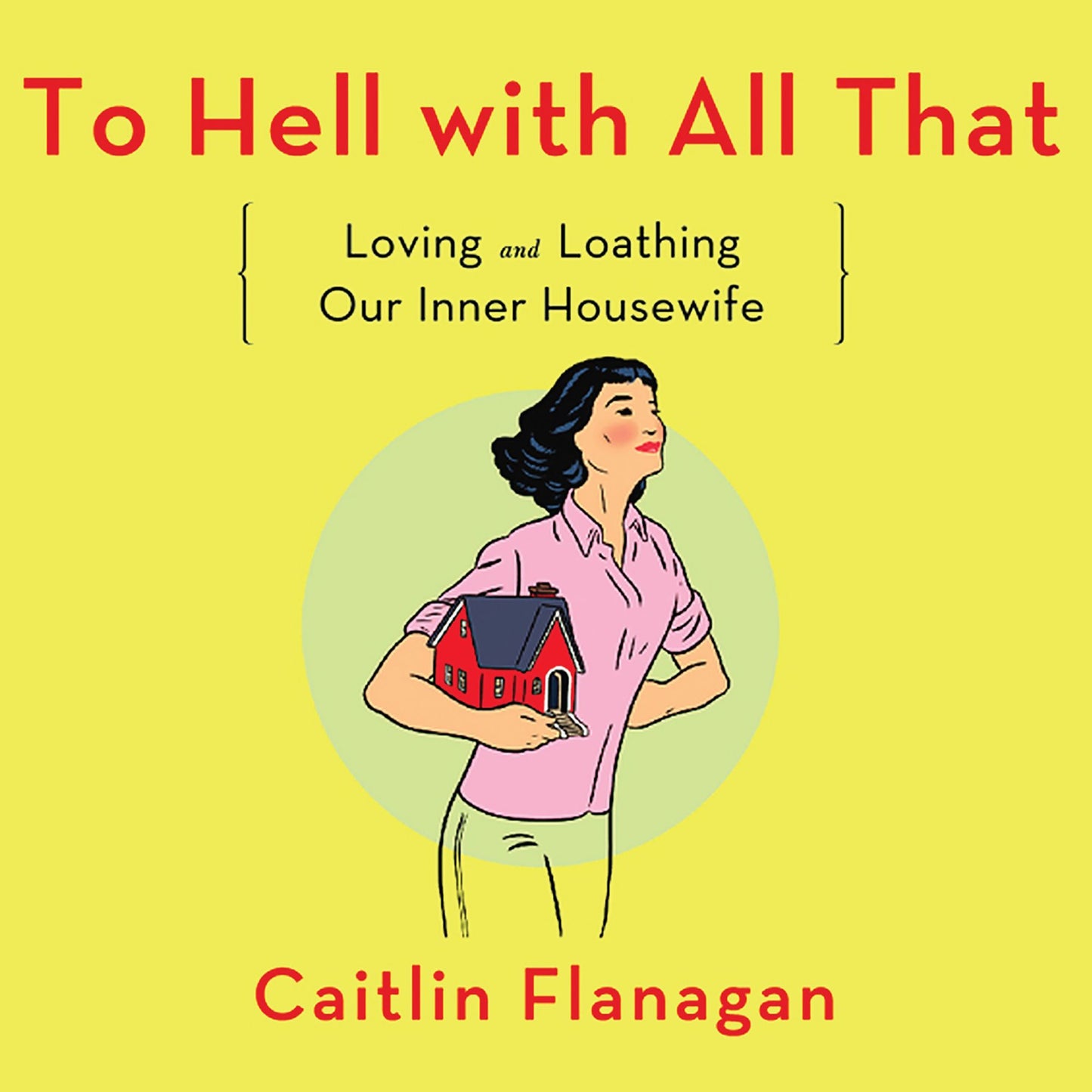 To Hell with All That: Loving and Loathing Our Inner Housewife