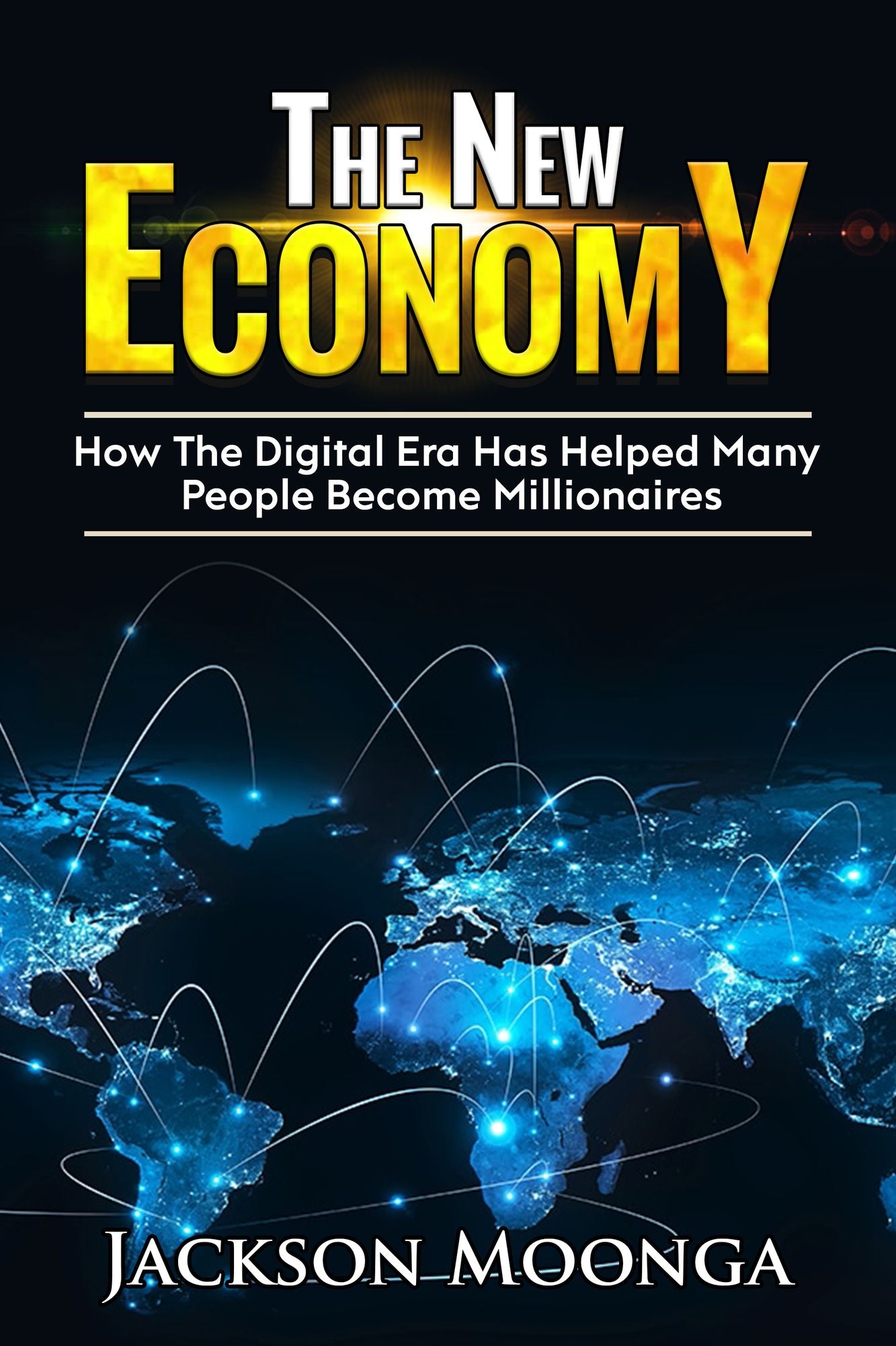The New Economy: How the Digital Era has helped many people become millionaires!