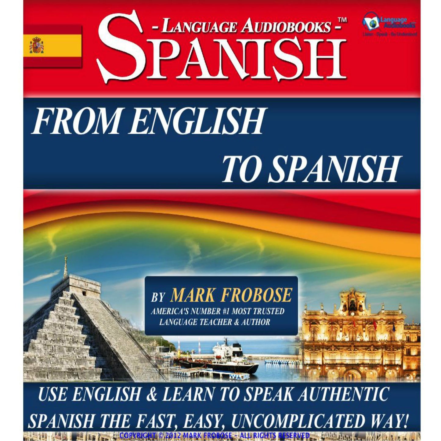 From English To Spanish: Use English & Learn to Speak Authentic Spanish the Fast, Easy, Uncomplicated Way!