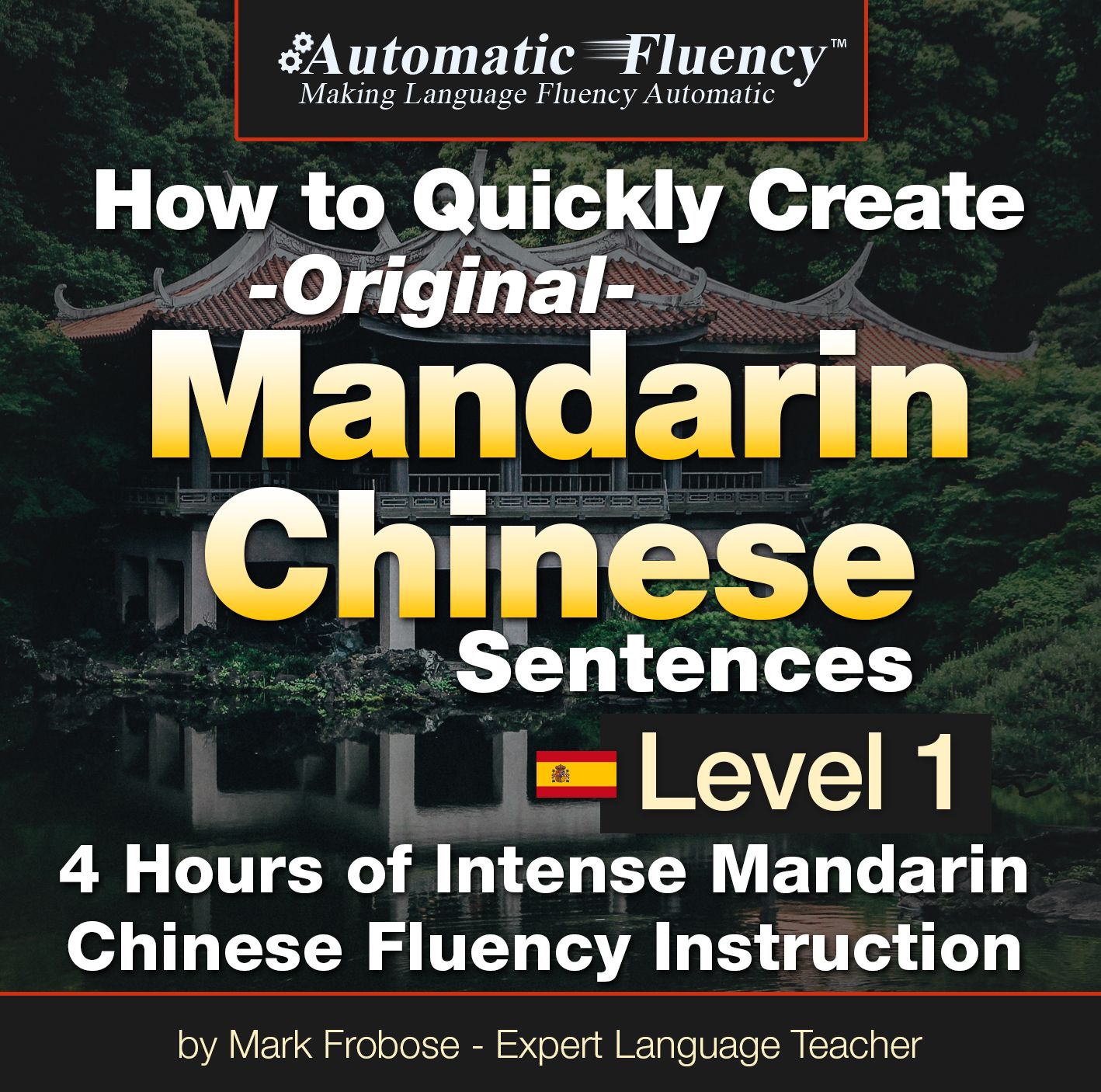 Automatic Fluency® How to Quickly Create Original Mandarin Chinese Sentences - Level 1: 5 Hours of Intense Mandarin Chinese Fluency Instruction