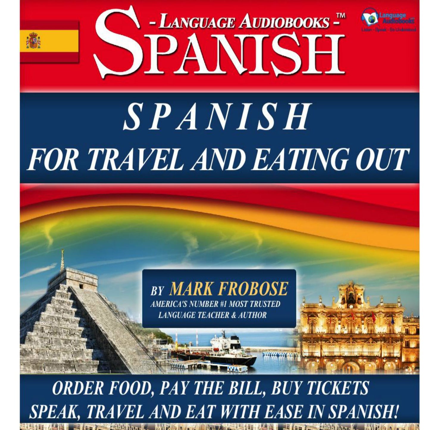 Spanish For Travel And Eating Out: Order Food, Pay the Bill, Buy Tickets Speak, Travel and Eat with Ease in Spanish!