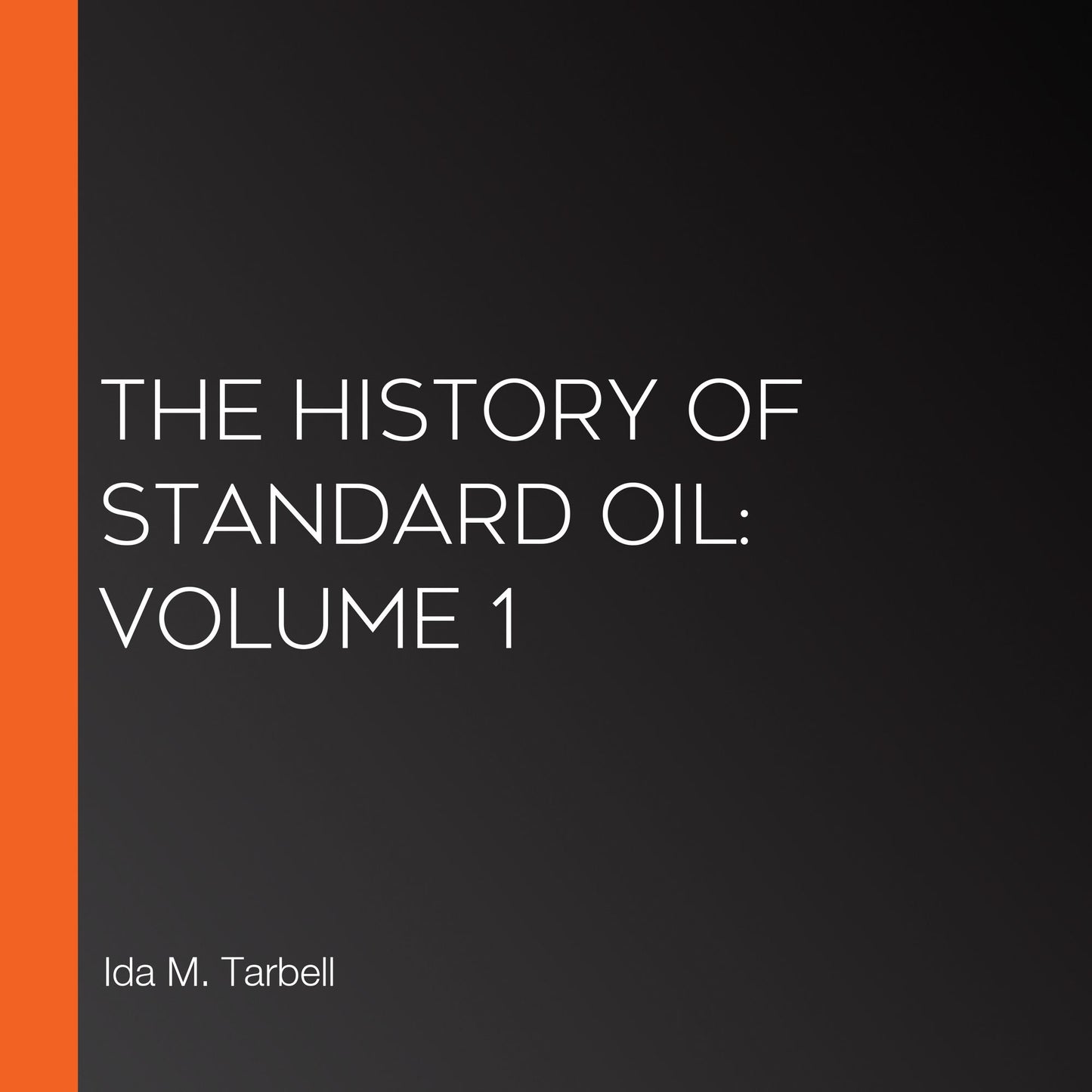 The History of Standard Oil: Volume 1