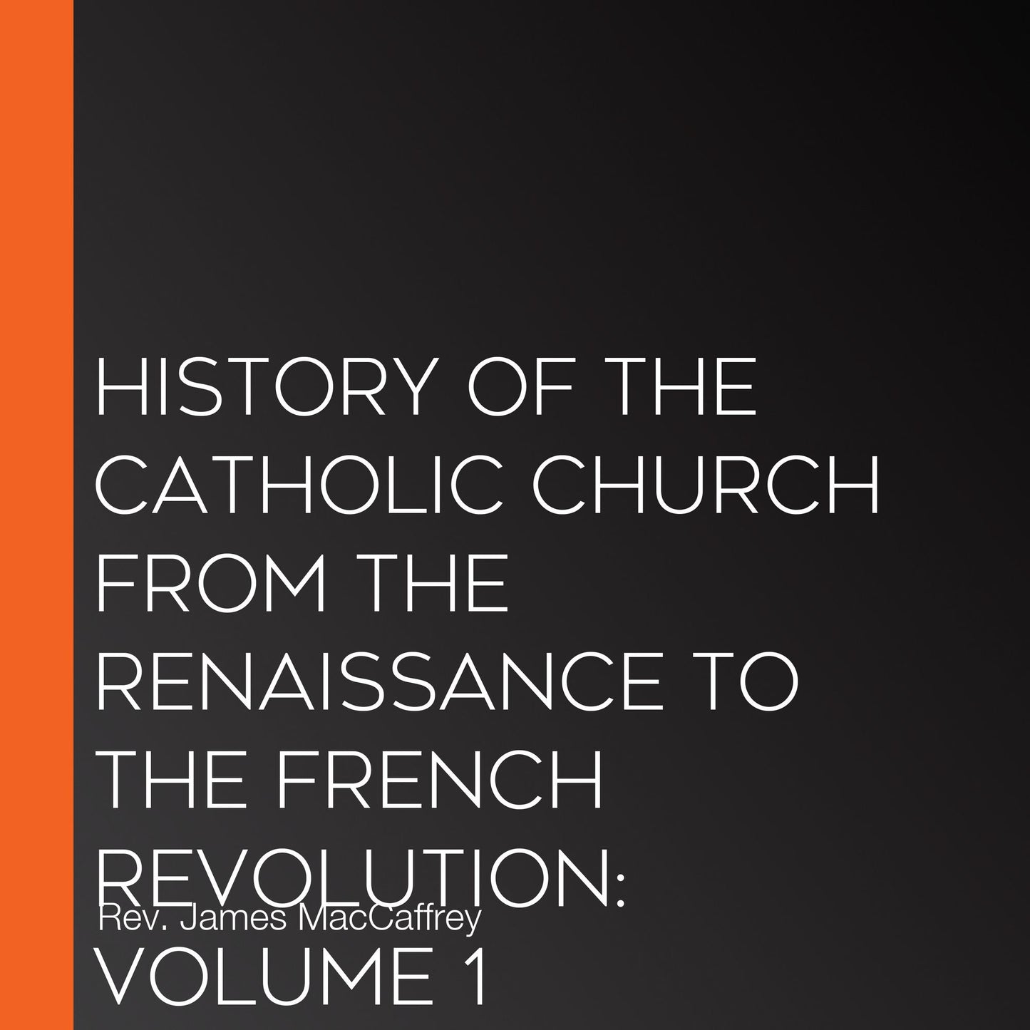 History of the Catholic Church from the Renaissance to the French Revolution: Volume 1
