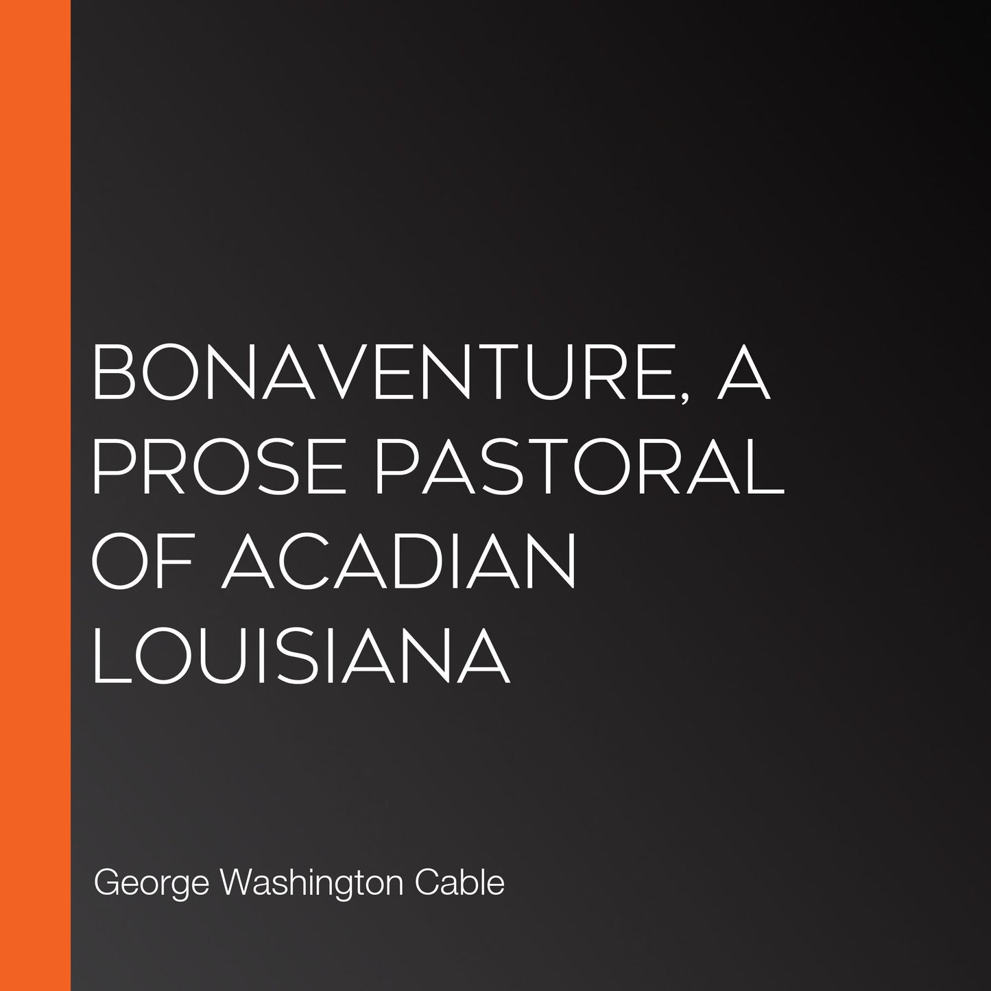 Bonaventure, A Prose Pastoral of Acadian Louisiana