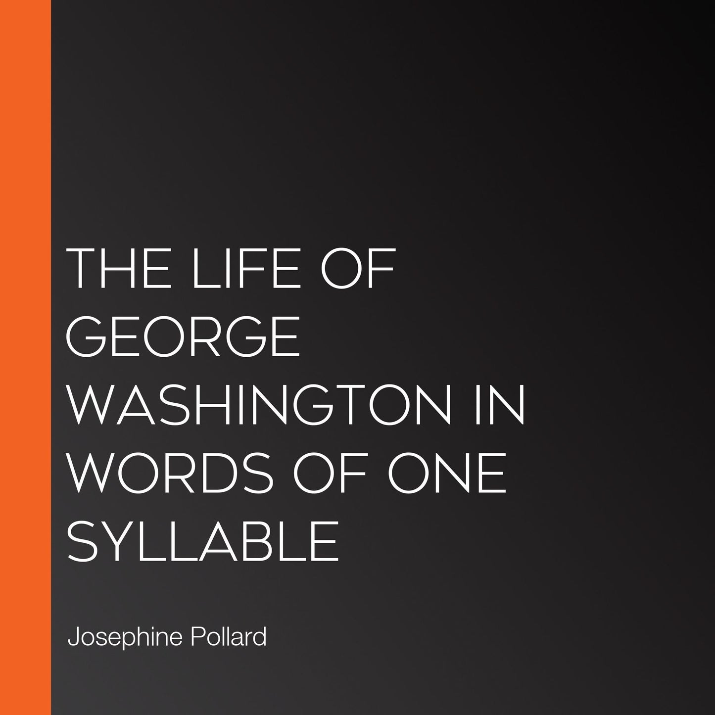The Life of George Washington in Words of One Syllable