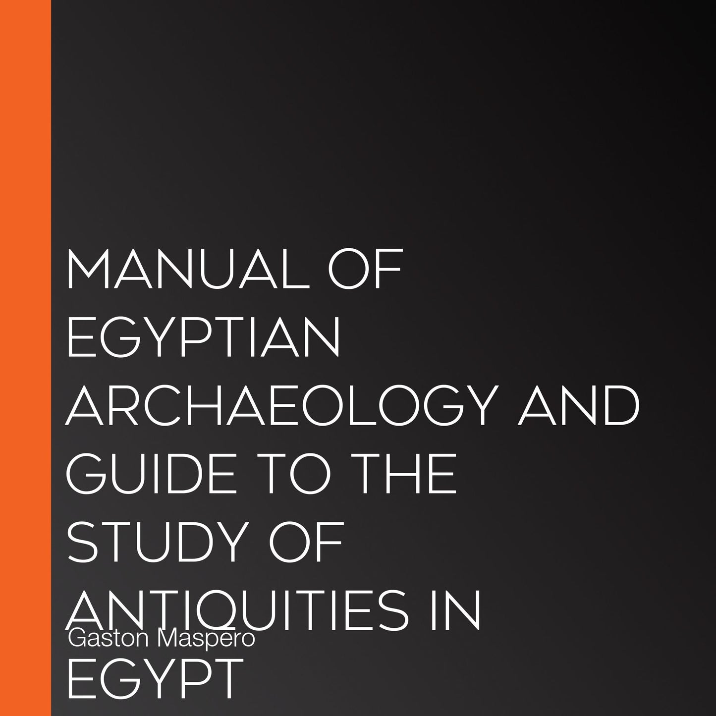 Manual of Egyptian Archaeology and Guide to the Study of Antiquities in Egypt