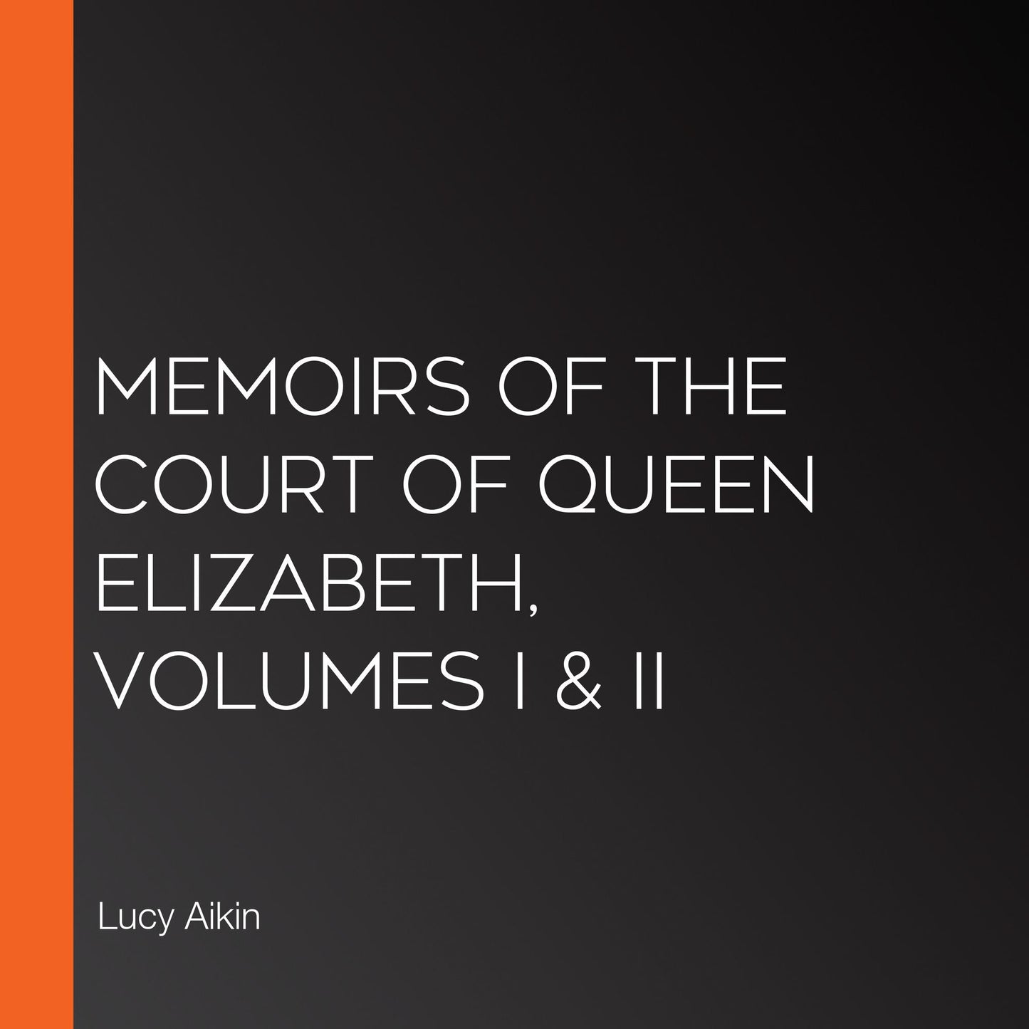 Memoirs of the Court of Queen Elizabeth, Volumes I & II