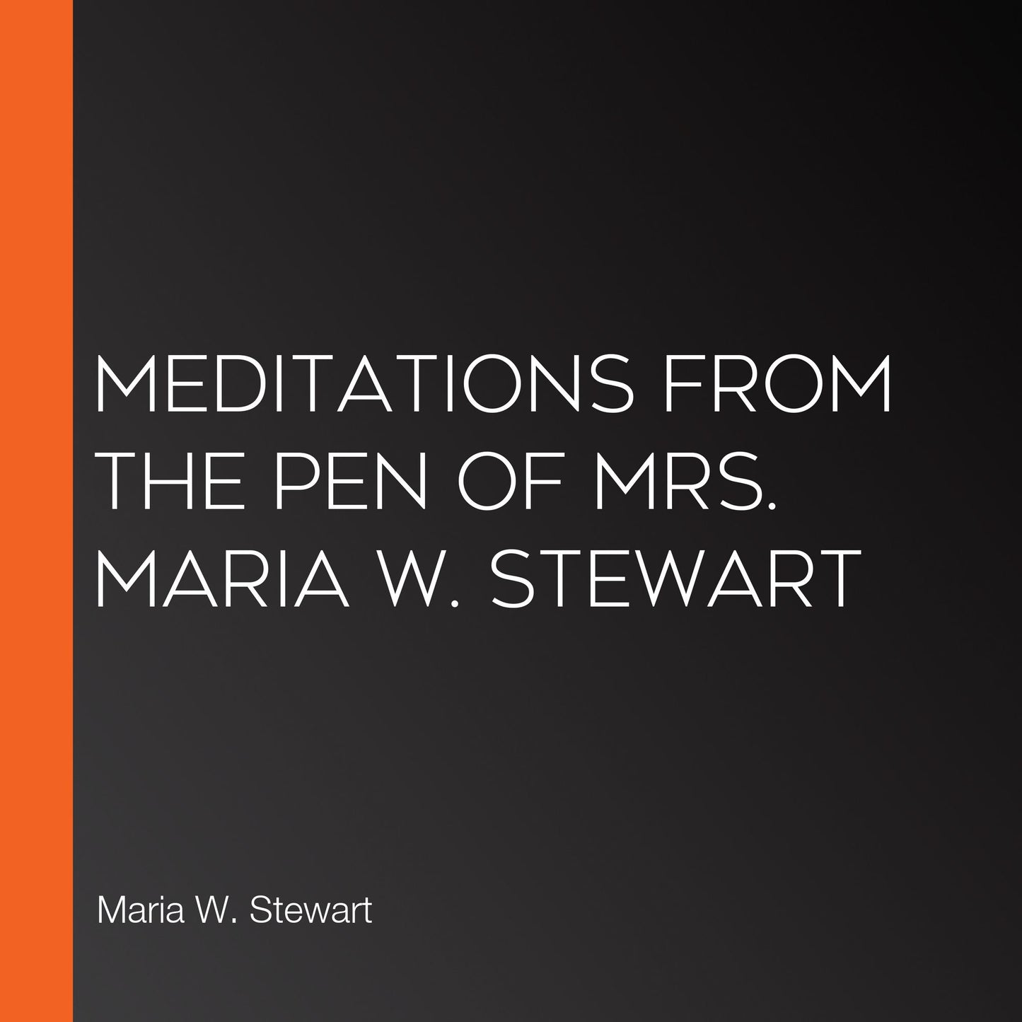 Meditations from the Pen of Mrs. Maria W. Stewart