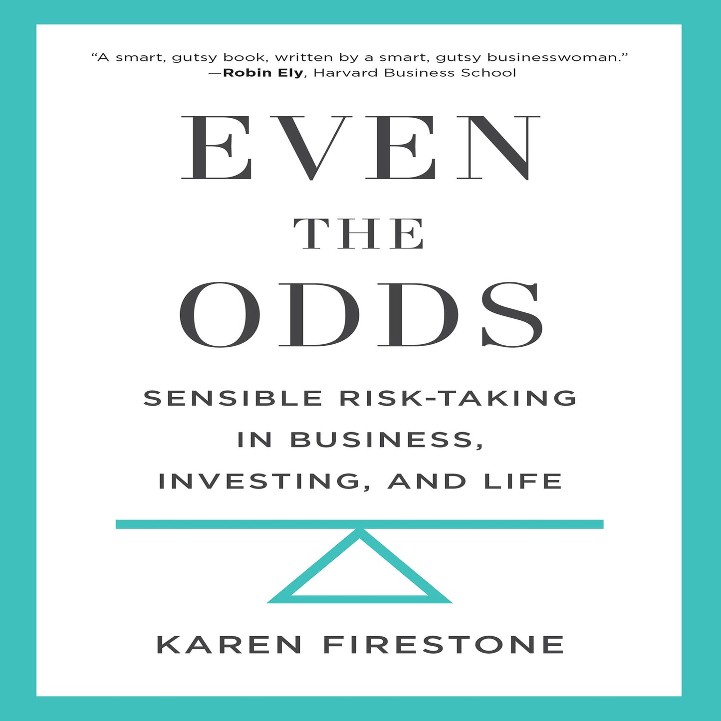 Even the Odds: Sensible Risk-Taking in Business, Investing, and Life