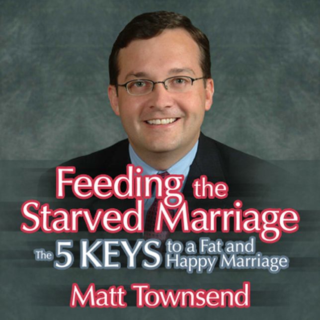 Feeding the Starved Marriage: The 5 Keys to a Fat Happy Marriage