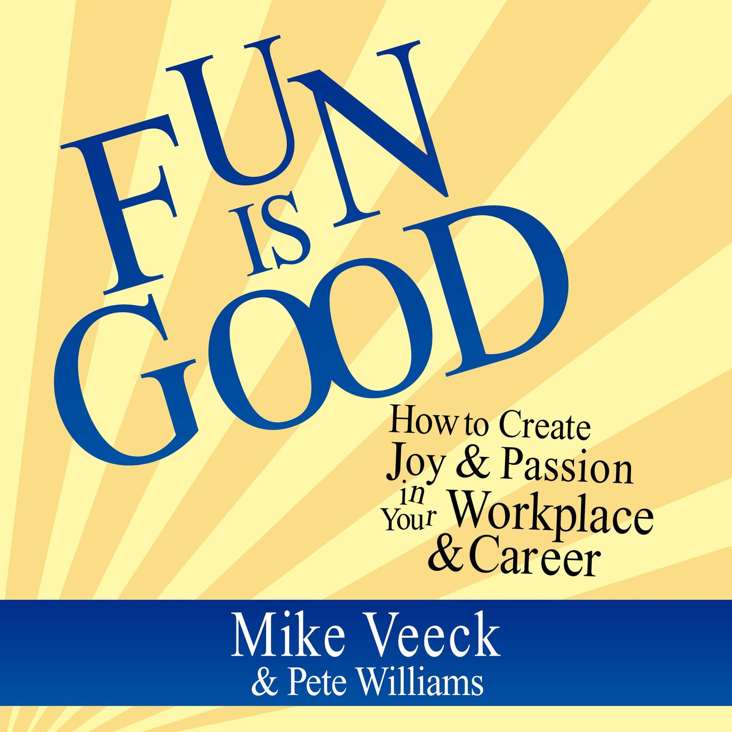 Fun is Good: How to Create Joy & Passion in Your Workplace & Career