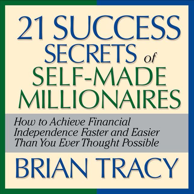 The 21 Success Secrets of Self-Made Millionaires: How to Achieve Financial Independence Faster and Easier Than You Ever Thought Possible (Abridged)