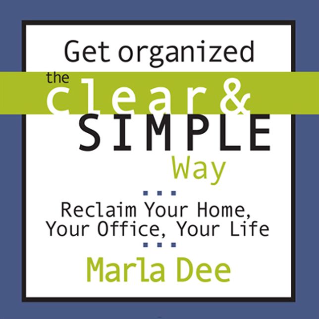Get Organized the Clear & Simple Way: Reclaim Your Home, Your Office, Your Life