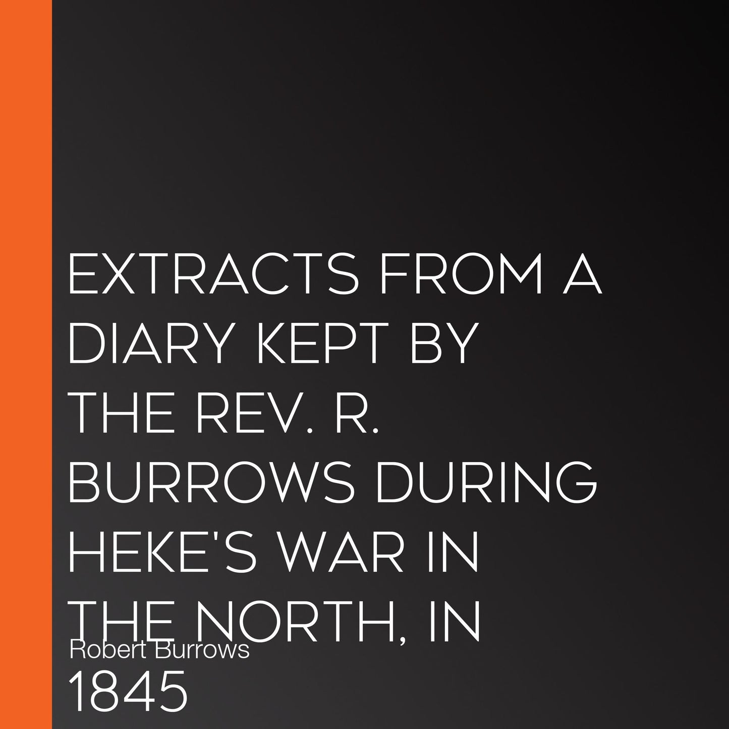 Extracts from a Diary Kept by the Rev. R. Burrows during Heke's War in the North, in 1845