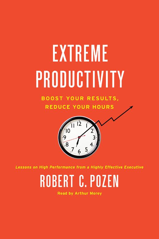 Extreme Productivity: Boost Your Results, Reduce Your Hours