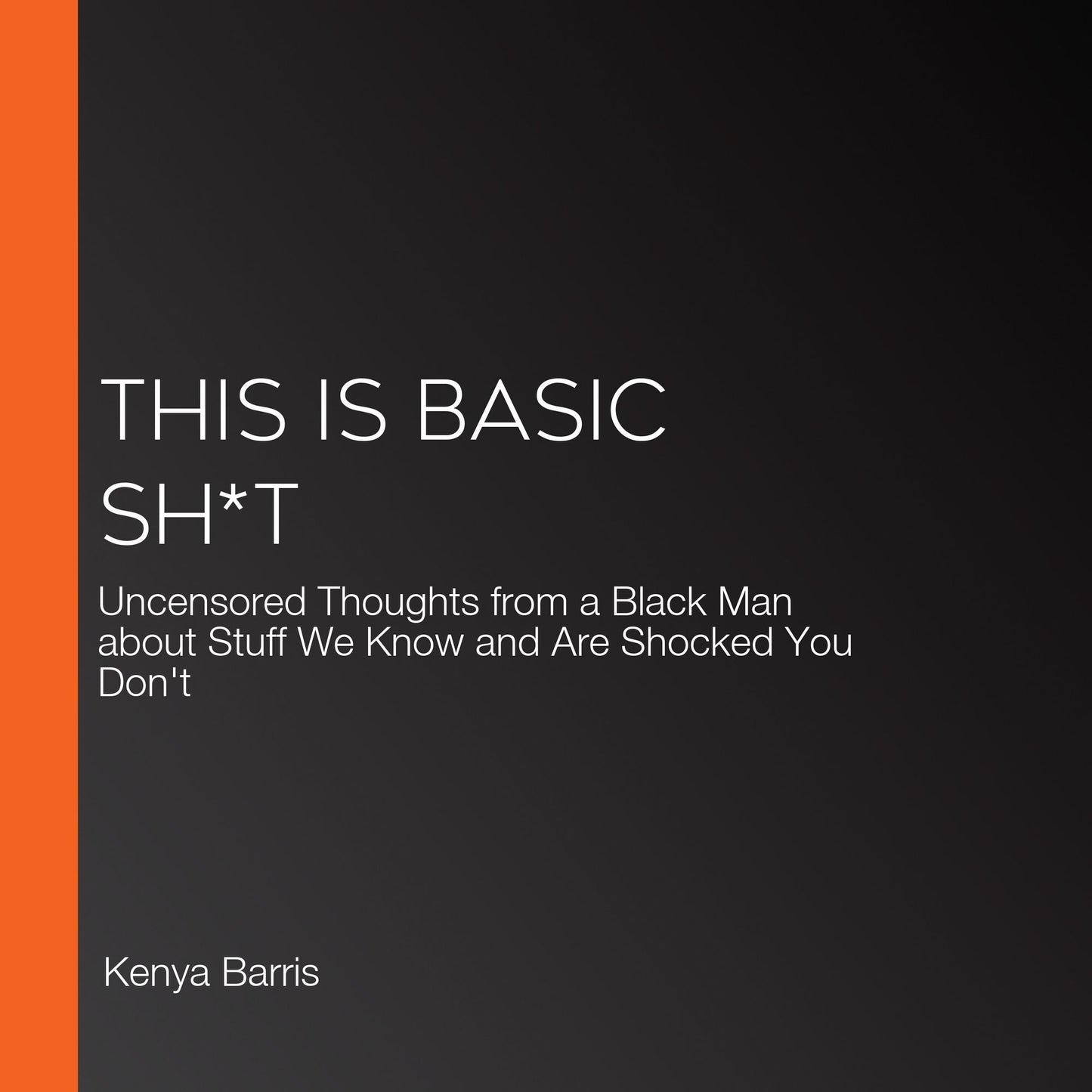 This Is Basic Sh*t : Uncensored Thoughts from a Black Man about Stuff We Know and Are Shocked You Don't