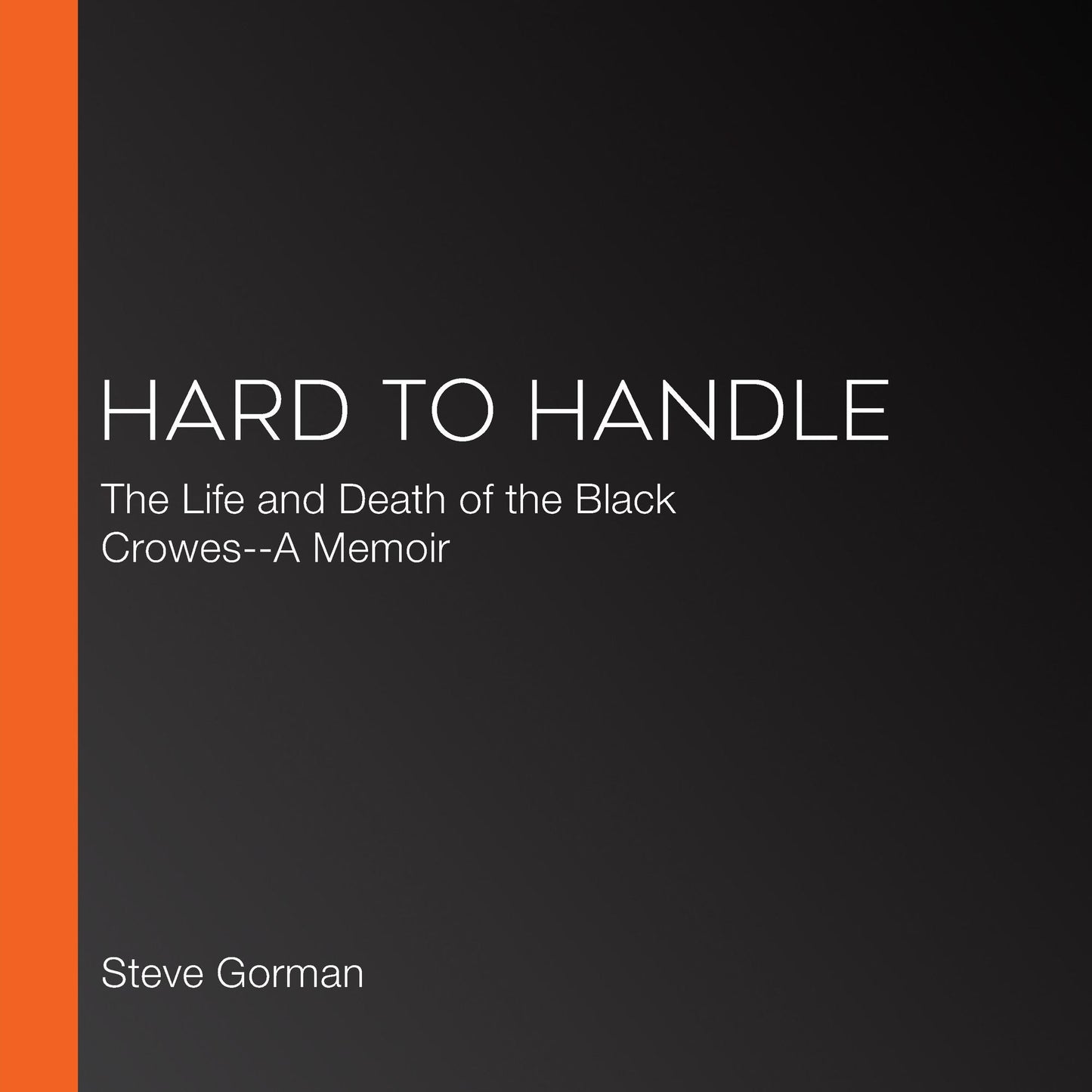 Hard to Handle: The Life and Death of the Black Crowes--A Memoir