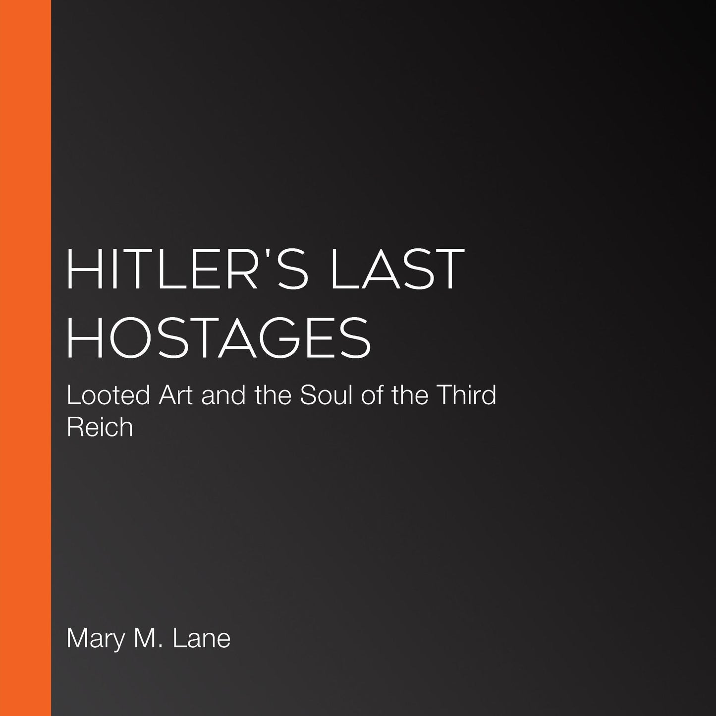 Hitler's Last Hostages: Looted Art and the Soul of the Third Reich