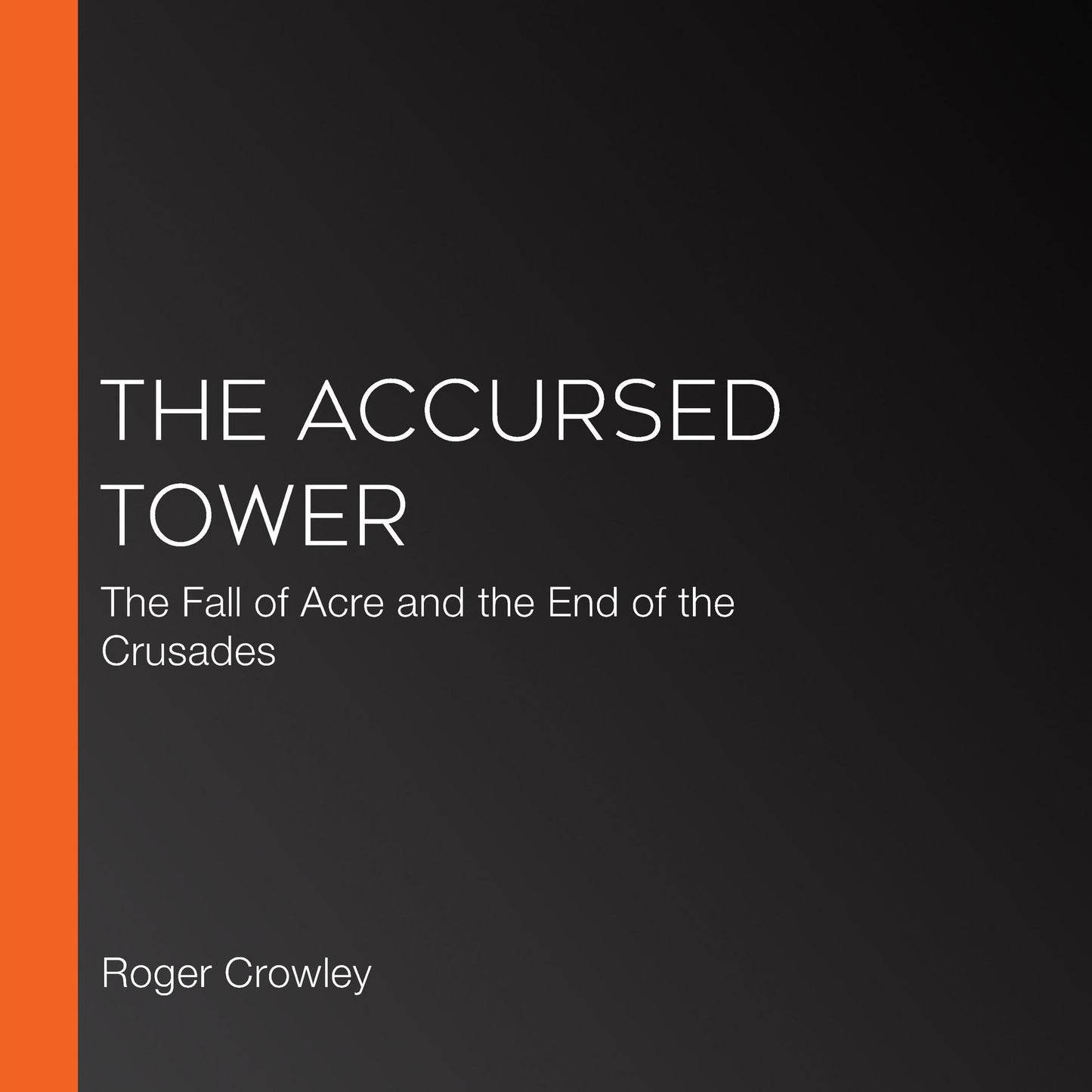 The Accursed Tower: The Fall of Acre and the End of the Crusades