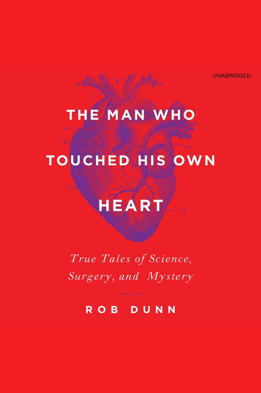 The Man Who Touched His Own Heart: True Tales of Science, Surgery, and Mystery