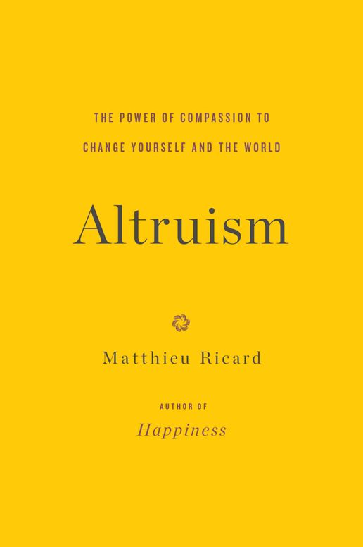 Altruism : The Power of Compassion to Change Yourself and the World