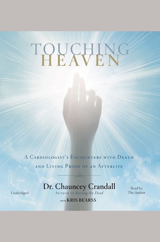 Touching Heaven: A Cardiologist's Encounters with Death and Living Proof of an Afterlife