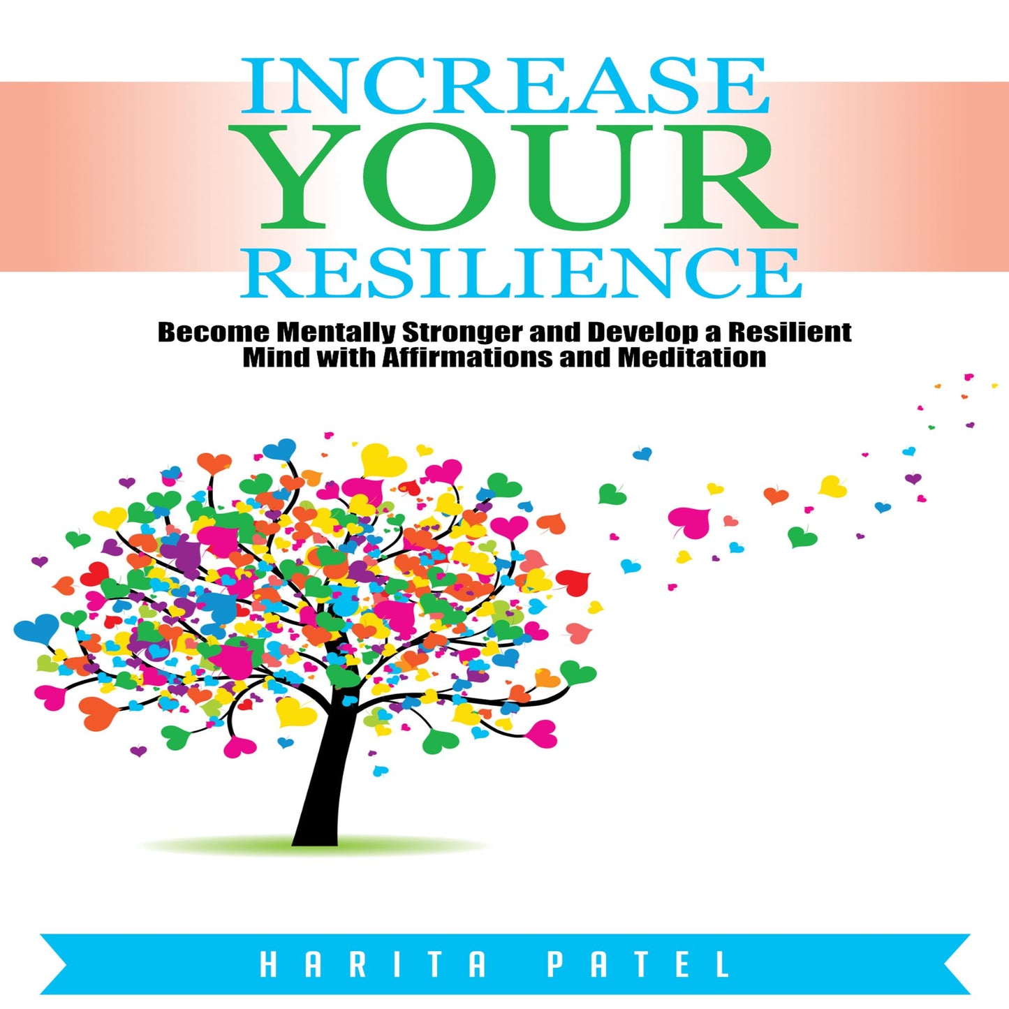 Increase Your Resilience: Become Mentally Stronger and Develop a Resilient Mind with Affirmations and Meditation
