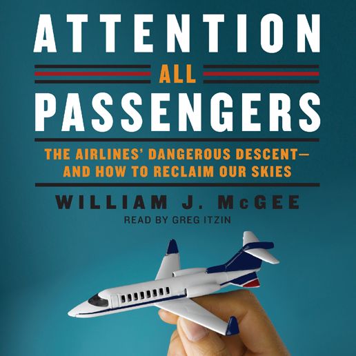 Attention All Passengers: The Airlines' Dangerous Descent---and How to Reclaim Our Skies