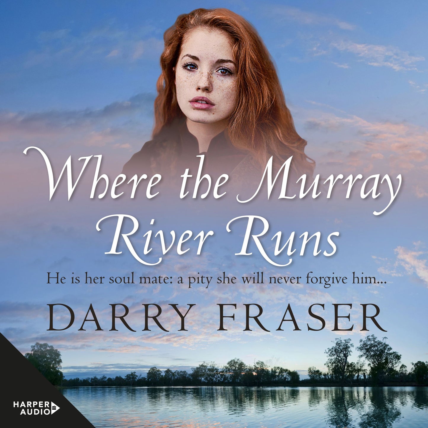 Where The Murray River Runs: He is her soul mate: a pity she will never forgive him...
