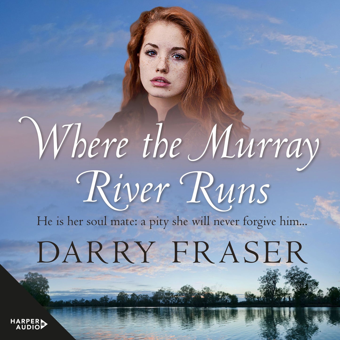 Where The Murray River Runs: He is her soul mate: a pity she will never forgive him...