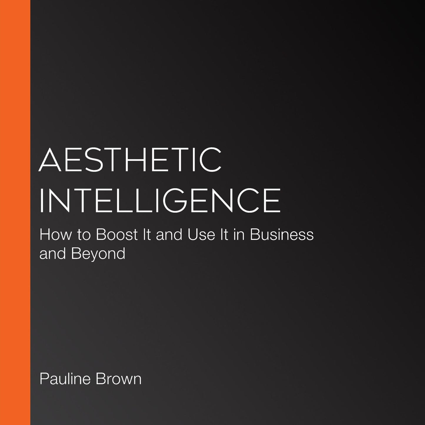 Aesthetic Intelligence : How to Boost It and Use It in Business and Beyond