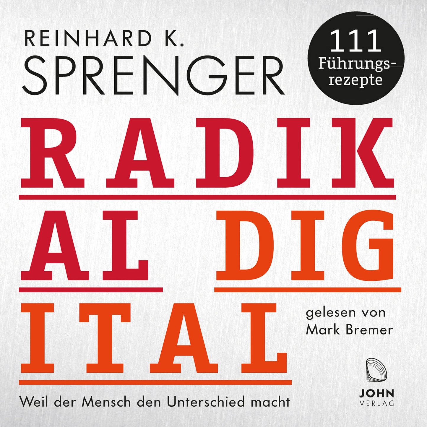 Radikal digital: Weil der Mensch den Unterschied macht: 111 Führungsrezepte