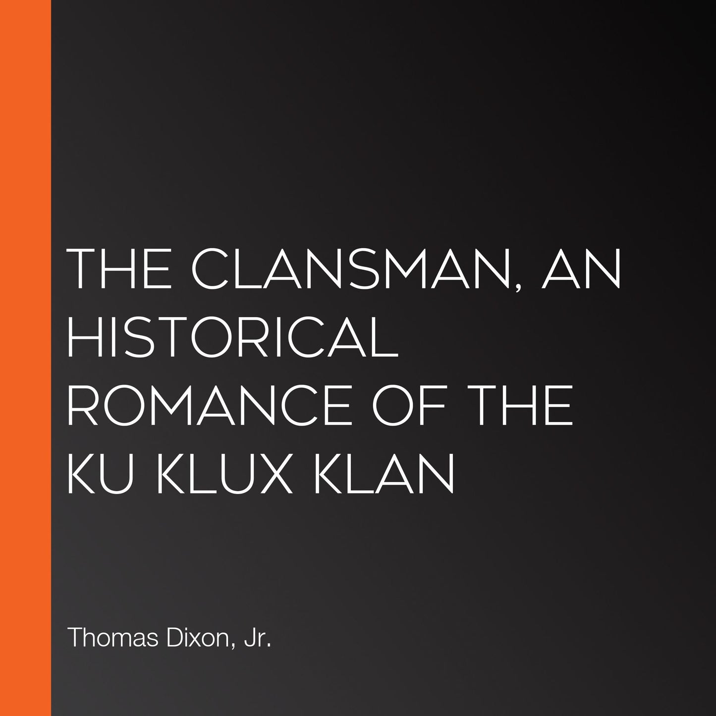 The Clansman, An Historical Romance of the Ku Klux Klan