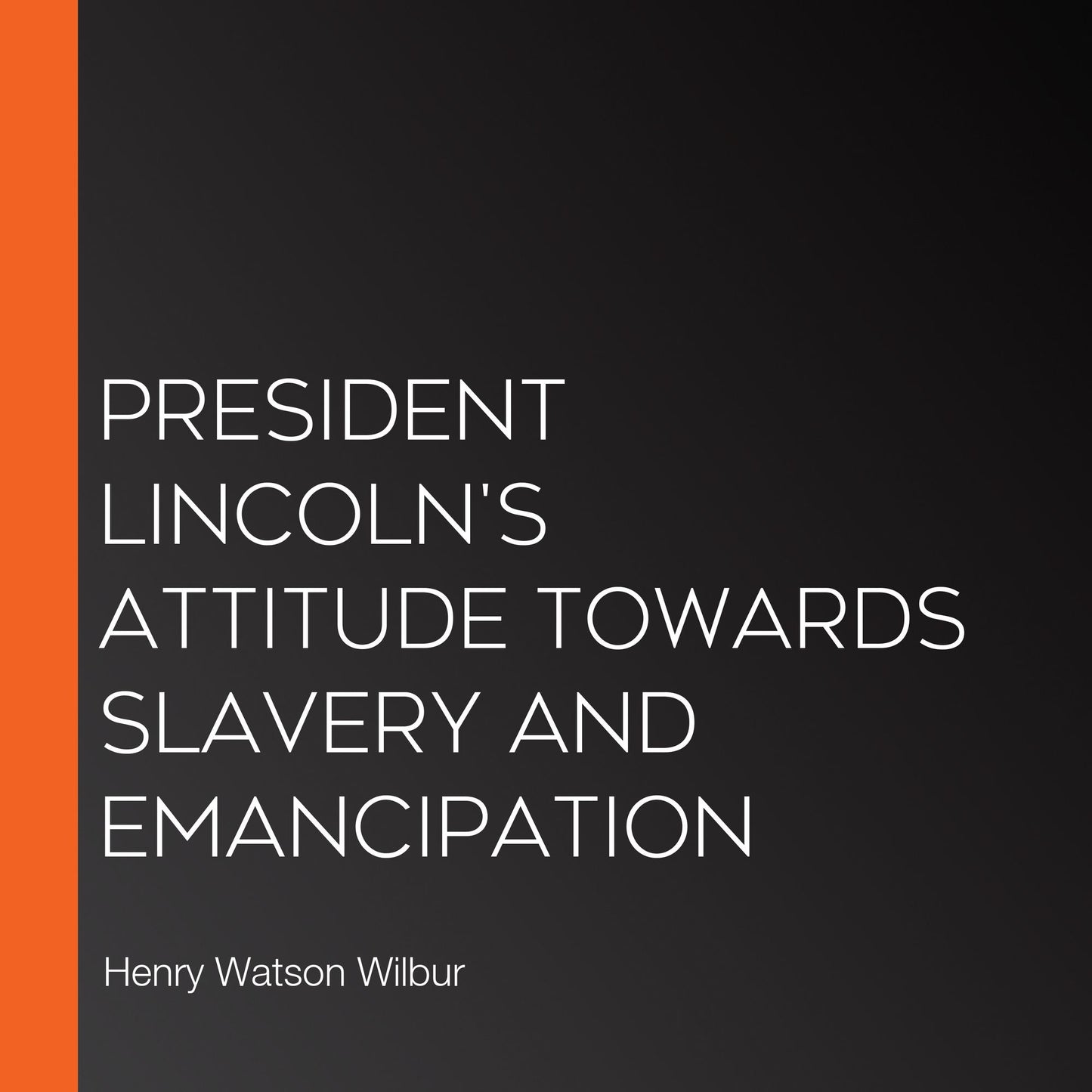 President Lincoln's Attitude Towards Slavery and Emancipation